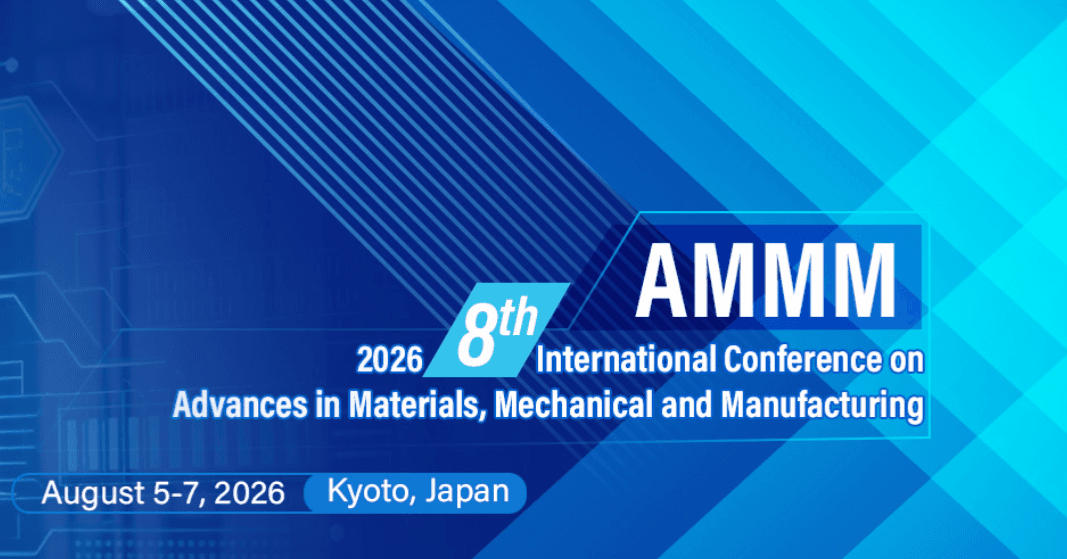 2026 8th International Conference on Advances in Materials, Mechanical and Manufacturing (AMMM 2026)