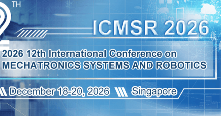 2026 12th International Conference on Mechatronics Systems and Robotics (ICMSR 2026)