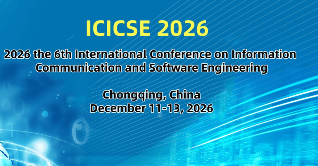 2026 the 6th International Conference on Information Communication and Software Engineering (ICICSE 2026)