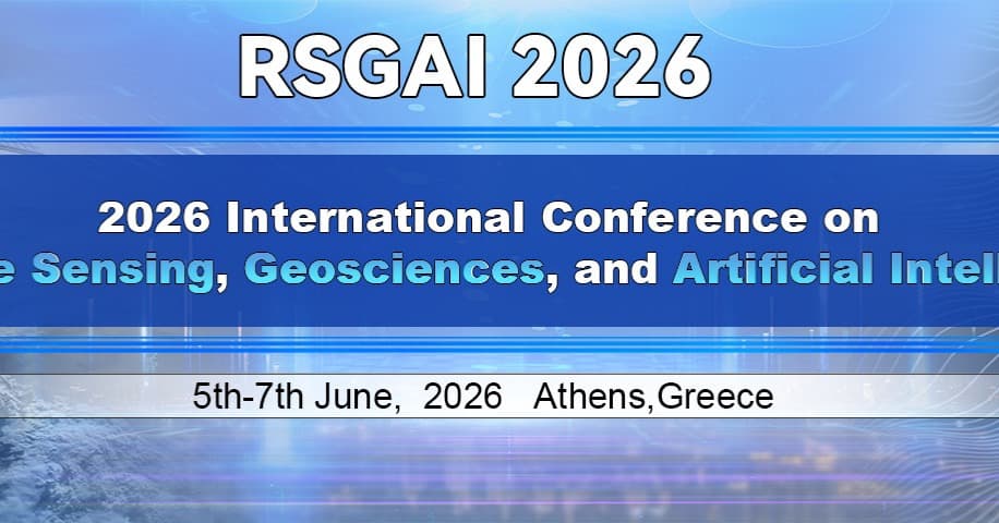 2026 International Conference on Remote Sensing, Geosciences and Artificial Intelligence (RSGAI 2026) 
