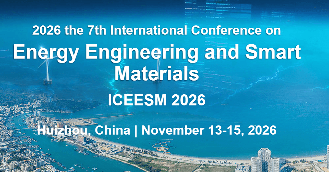 2026 the 7th International Conference on Energy Engineering and Smart Materials (ICEESM 2026)