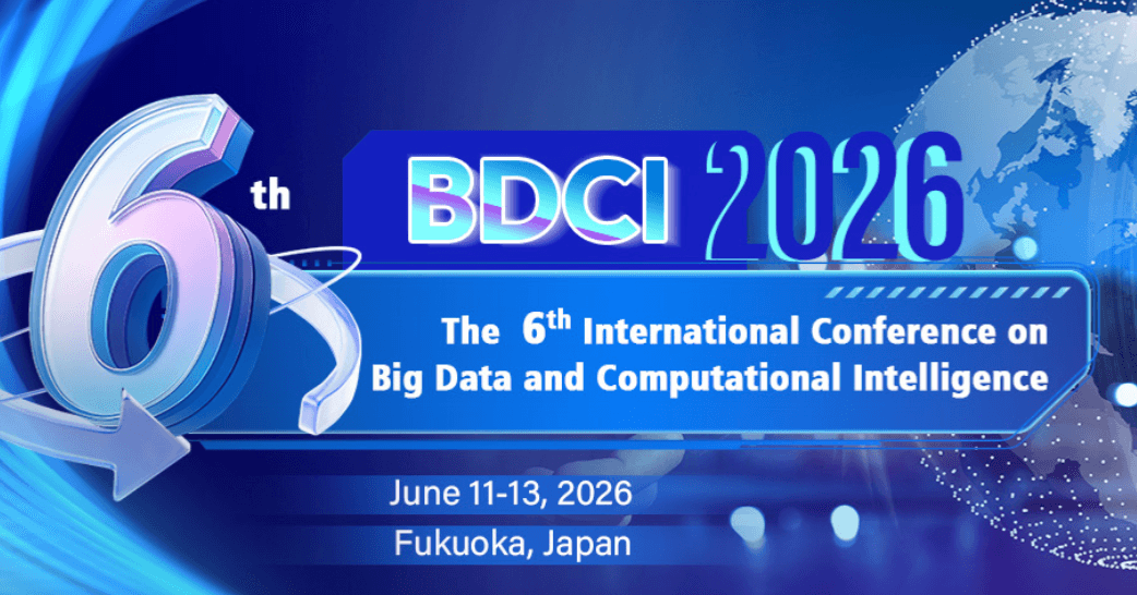 2026 The 6th International Conference on Big Data and Computational Intelligence (BDCI 2026)