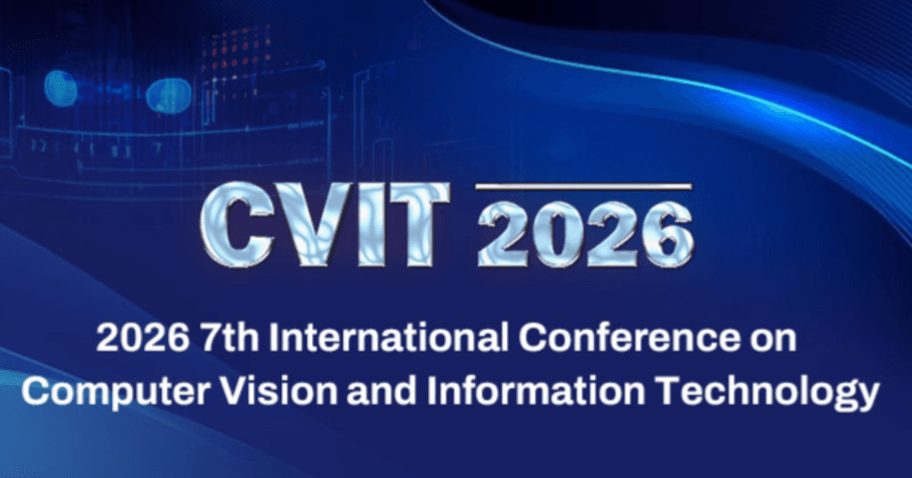 2026 7th International Conference on Computer Vision and Information Technology (CVIT 2026)