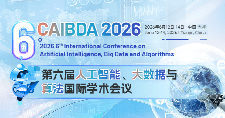 2026 6th International Conference on Artificial Intelligence, Big Data and Algorithms (CAIBDA 2026)