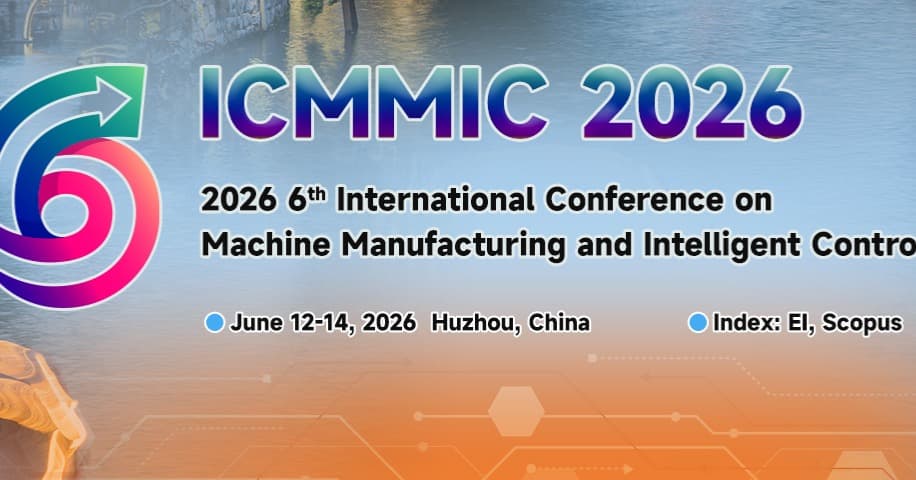IEEE 2026 6th International Conference on Machine Manufacturing and Intelligent Control (ICMMIC 2026)